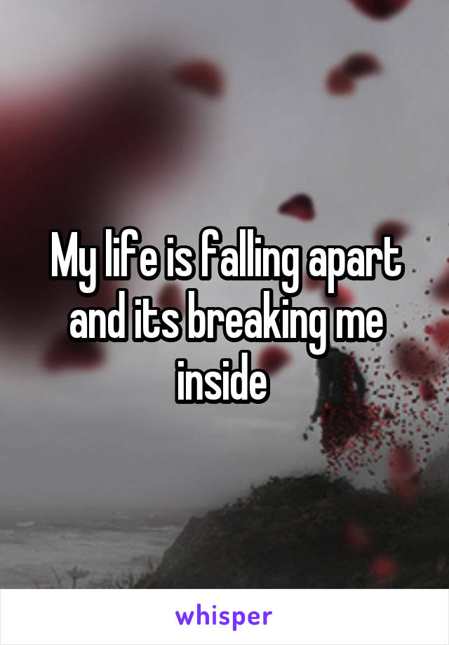 my-life-is-falling-apart-and-its-breaking-me-inside