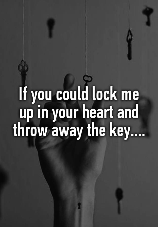 if-you-could-lock-me-up-in-your-heart-and-throw-away-the-key