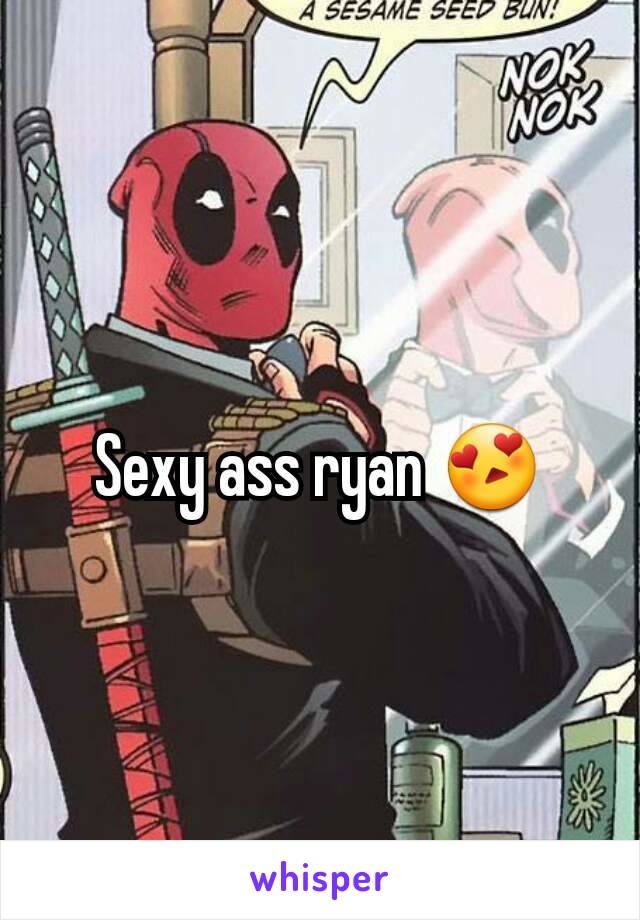 Sexy ass ryan 😍