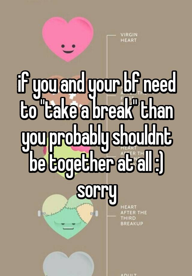 if-you-and-your-bf-need-to-take-a-break-than-you-probably-shouldnt-be