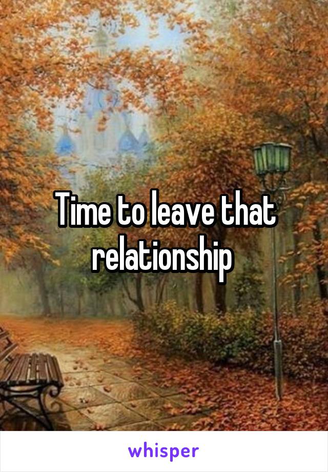 Time to leave that relationship 