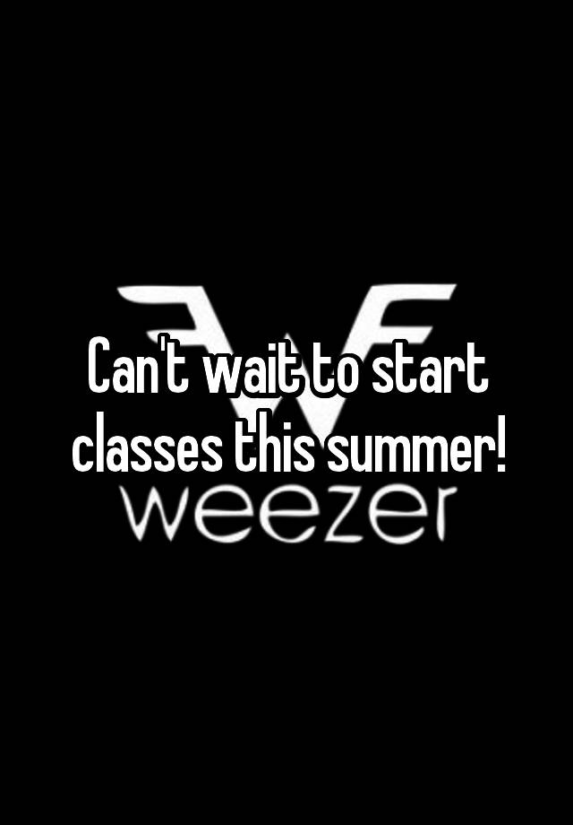 can-t-wait-to-start-classes-this-summer