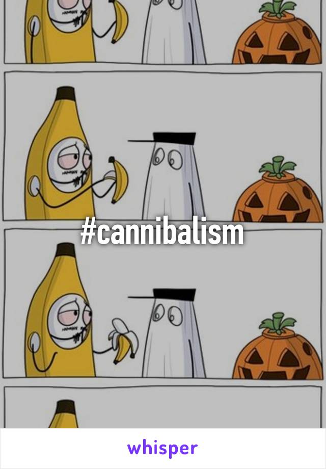 #cannibalism