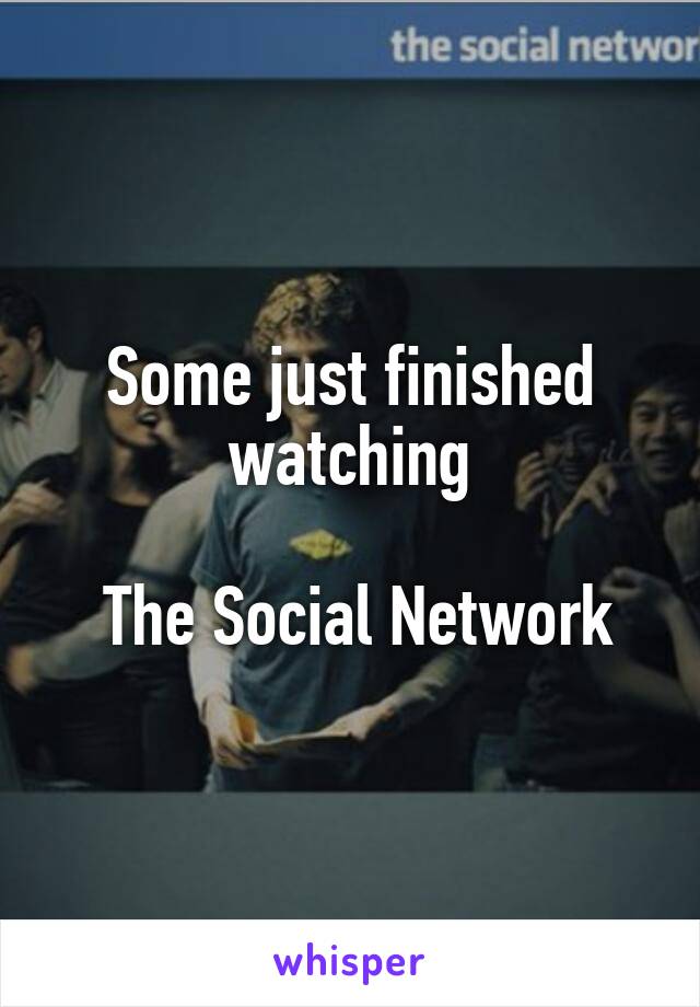 Some just finished watching

 The Social Network