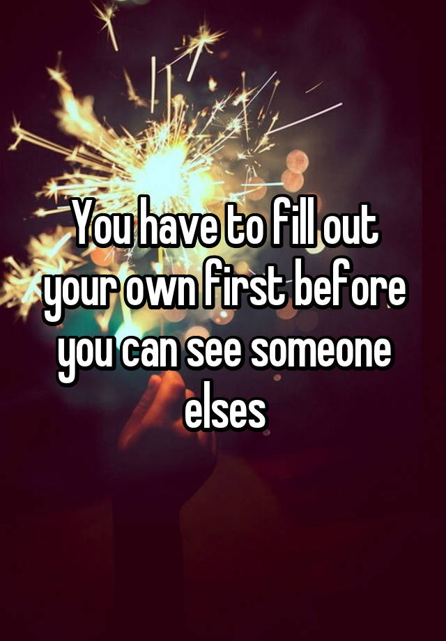 you-have-to-fill-out-your-own-first-before-you-can-see-someone-elses