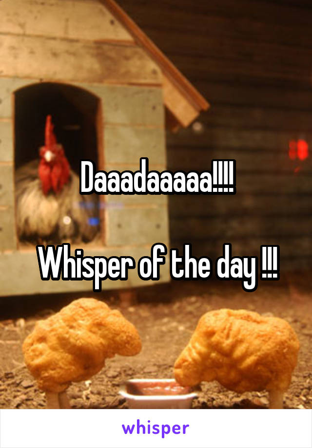 Daaadaaaaa!!!!

Whisper of the day !!!