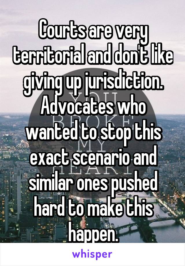 Courts are very territorial and don't like giving up jurisdiction.
Advocates who wanted to stop this exact scenario and similar ones pushed hard to make this happen.