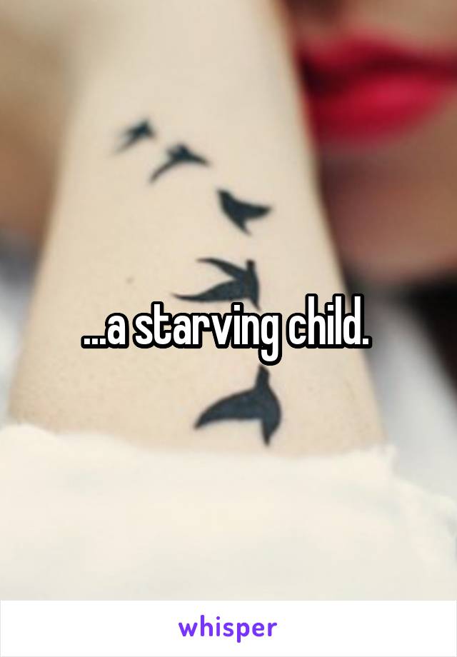 ...a starving child. 