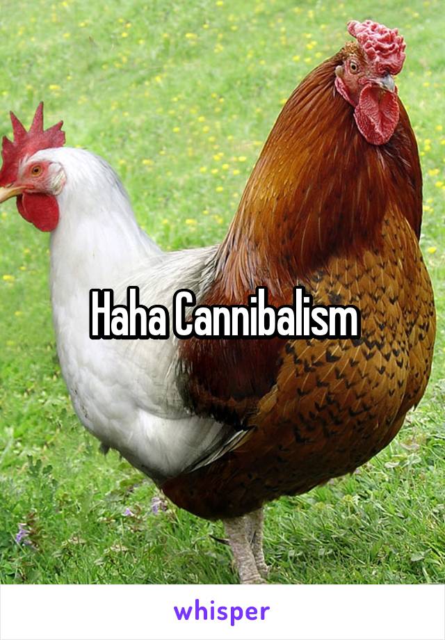 Haha Cannibalism