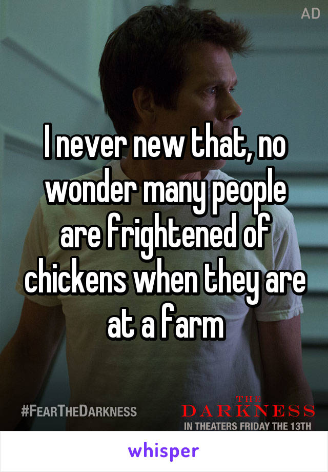 I never new that, no wonder many people are frightened of chickens when they are at a farm