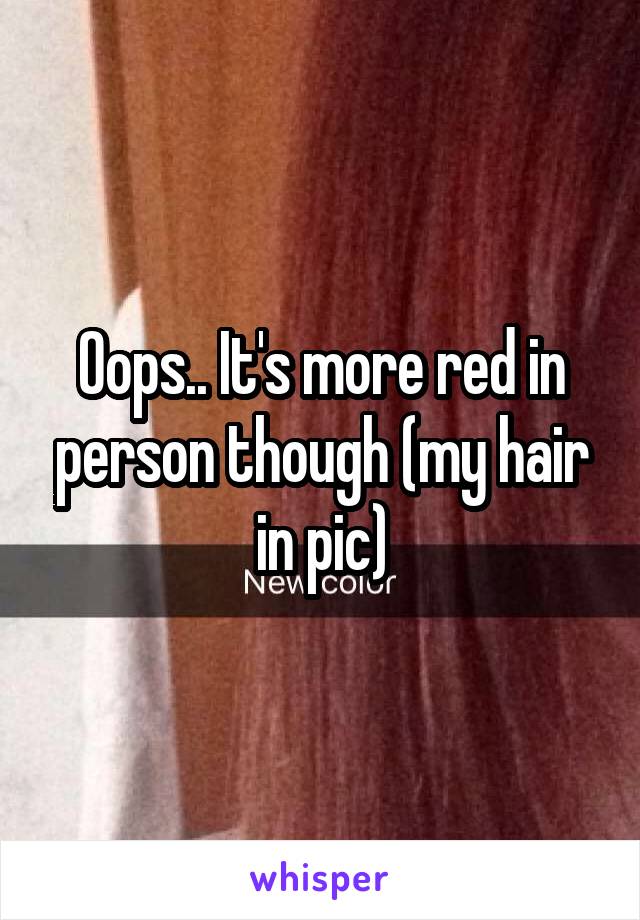 Oops.. It's more red in person though (my hair in pic)