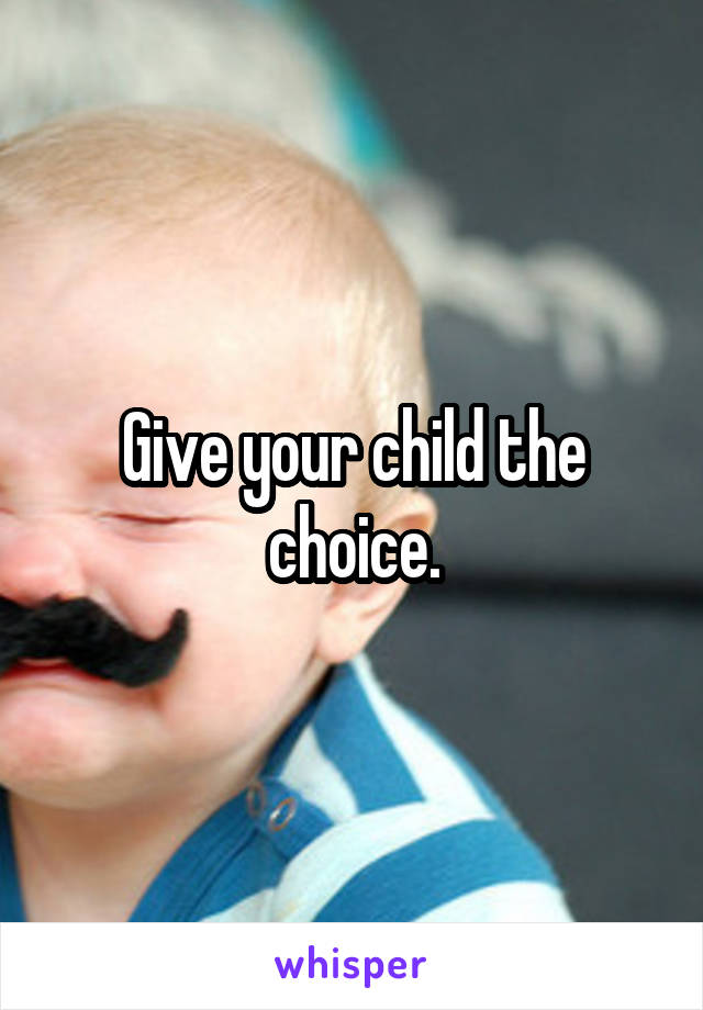 Give your child the choice.