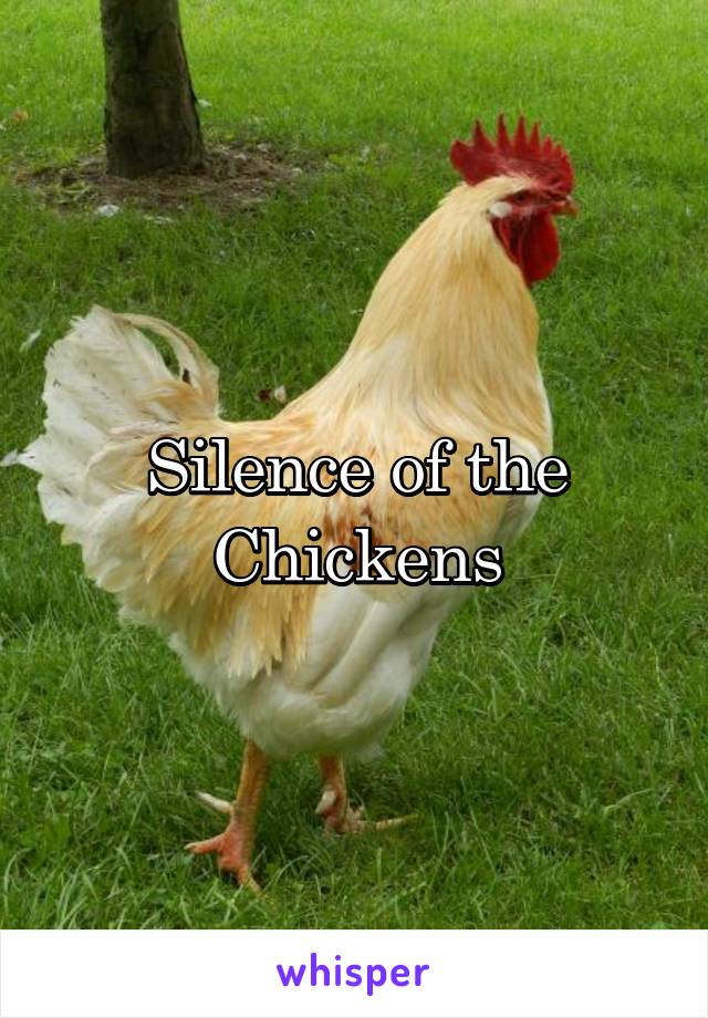 Silence of the Chickens