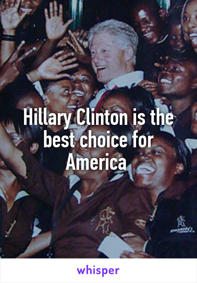 Hillary Clinton is the best choice for America 