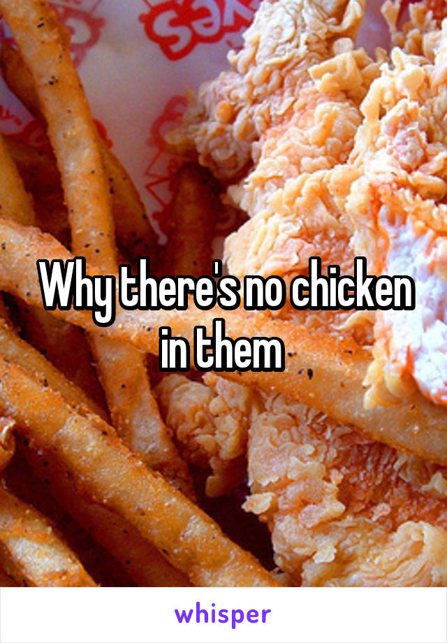 Why there's no chicken in them 