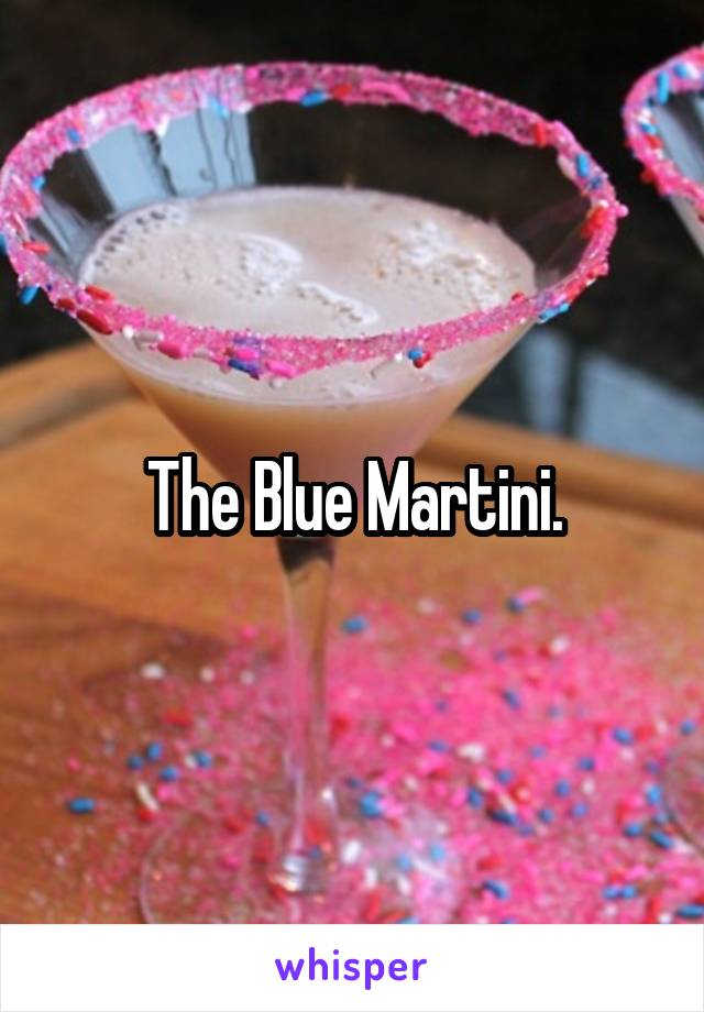 The Blue Martini.