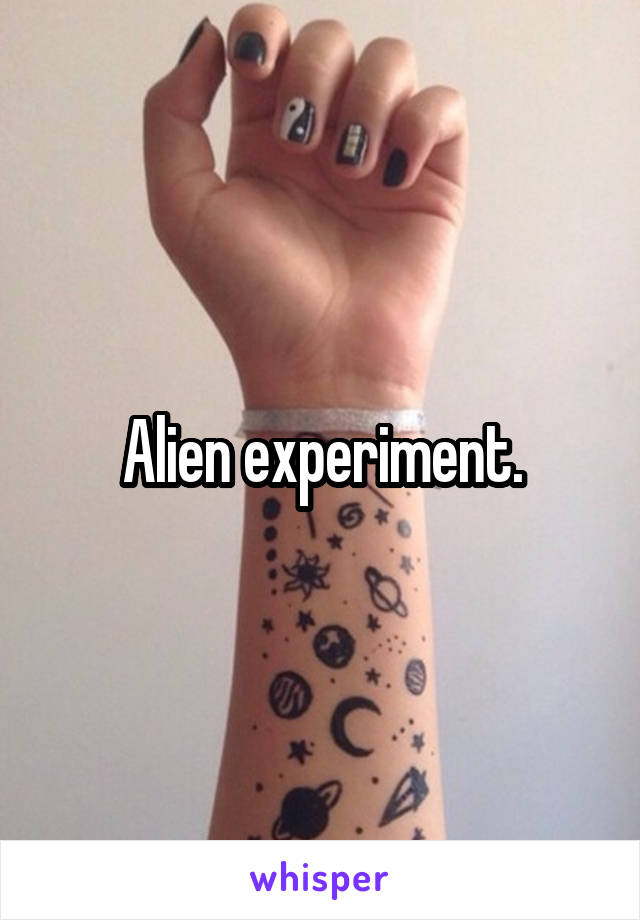 Alien experiment.