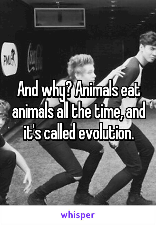 And why? Animals eat animals all the time, and it's called evolution.