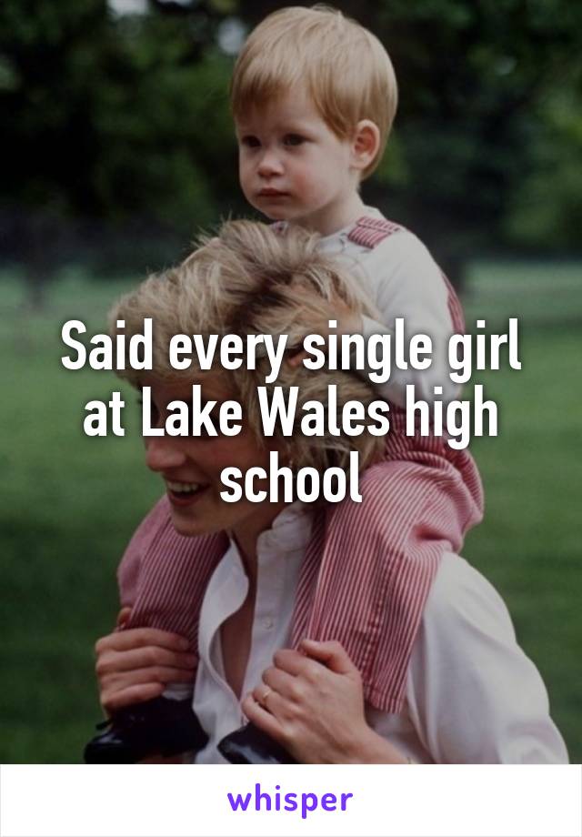 Said every single girl at Lake Wales high school