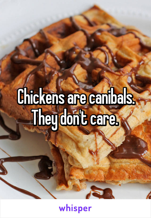 Chickens are canibals. They don't care. 