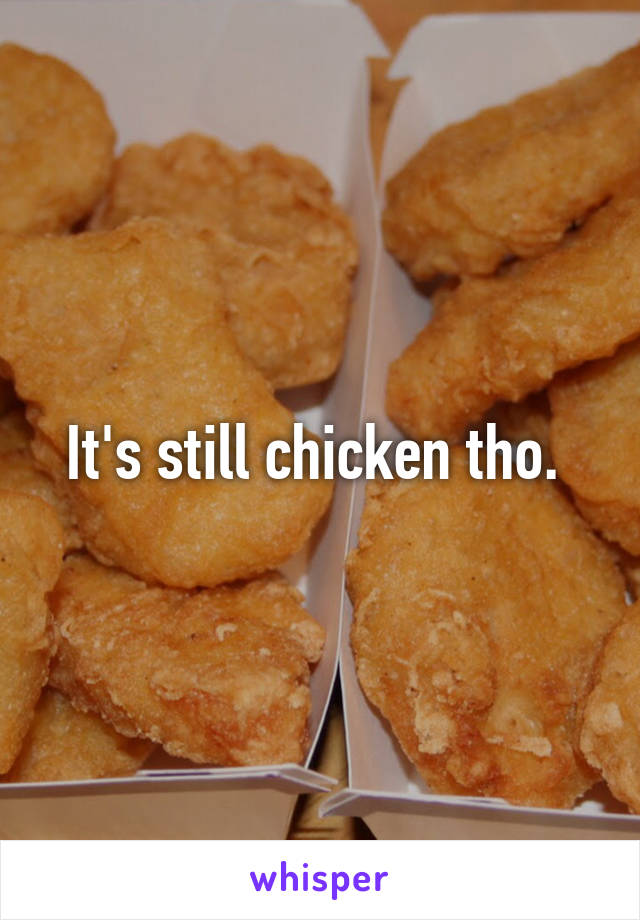 It's still chicken tho. 