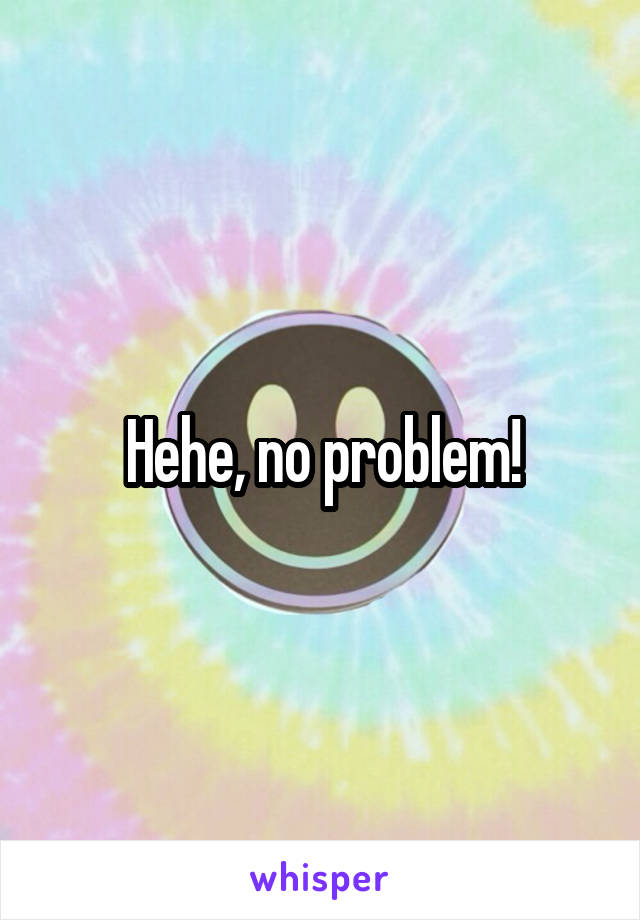 Hehe, no problem!