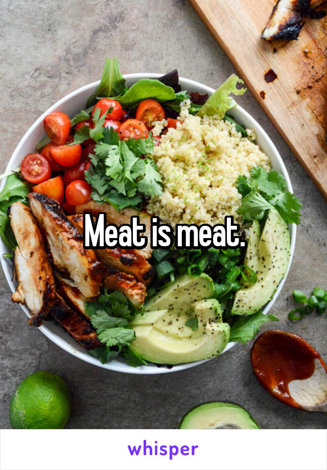 Meat is meat.