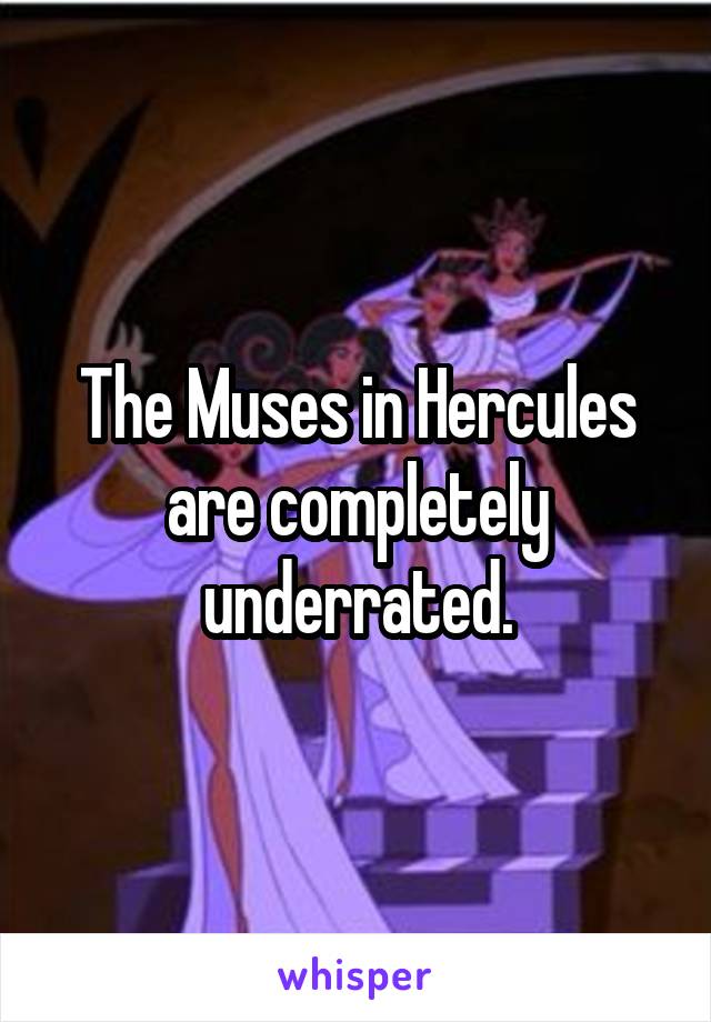 The Muses in Hercules are completely underrated.