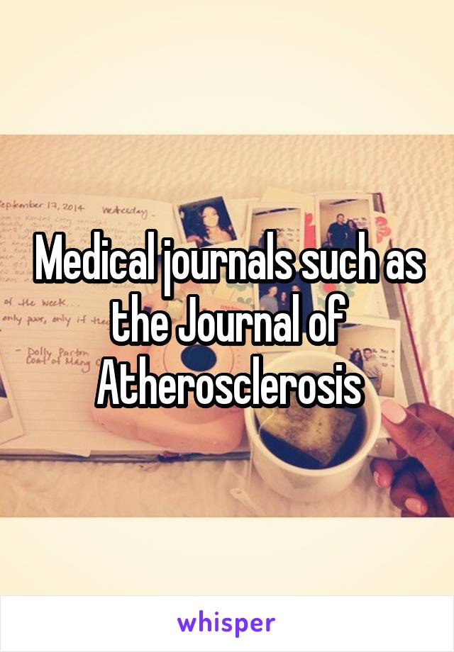 Medical journals such as the Journal of Atherosclerosis