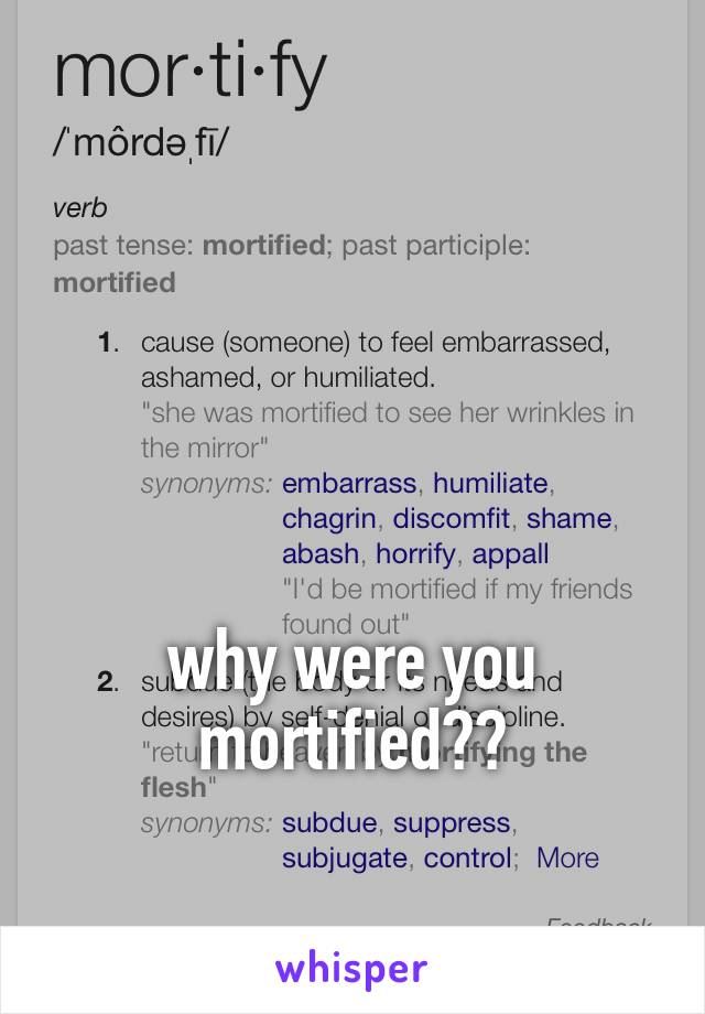 




why were you mortified??