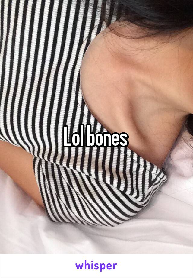 Lol bones 