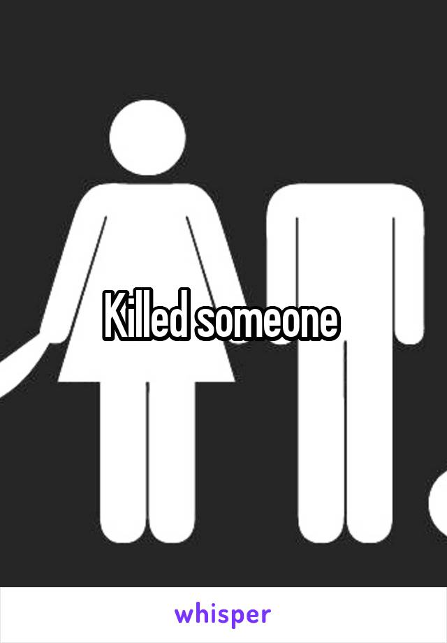 Killed someone 