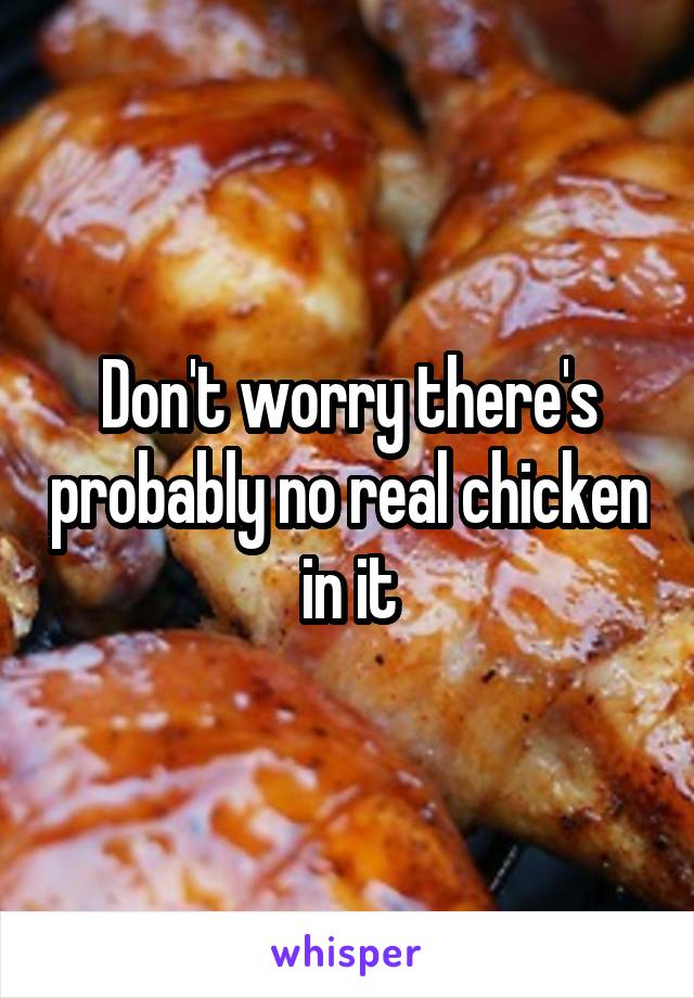 Don't worry there's probably no real chicken in it