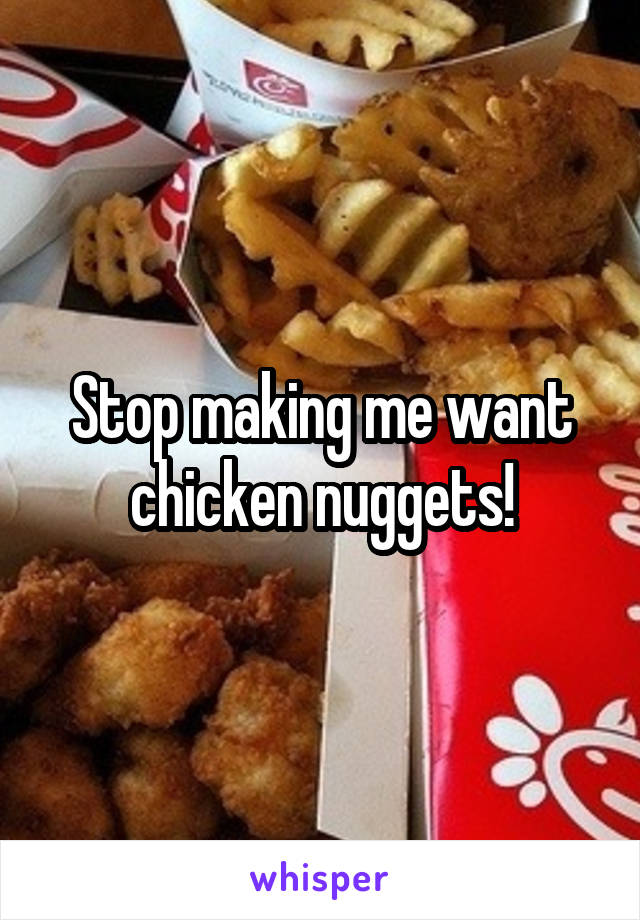 Stop making me want chicken nuggets!