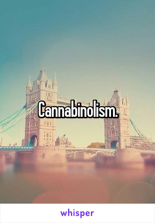 Cannabinolism.