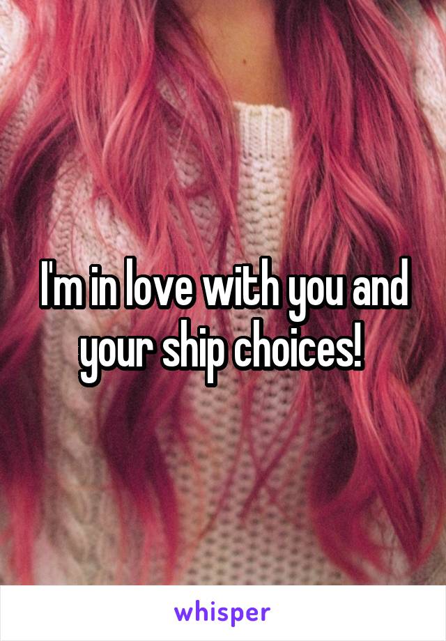 I'm in love with you and your ship choices! 