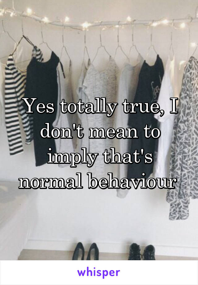 Yes totally true, I don't mean to imply that's normal behaviour 