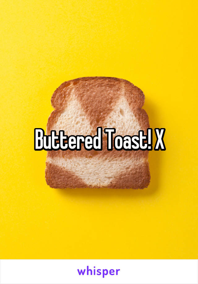 Buttered Toast! X
