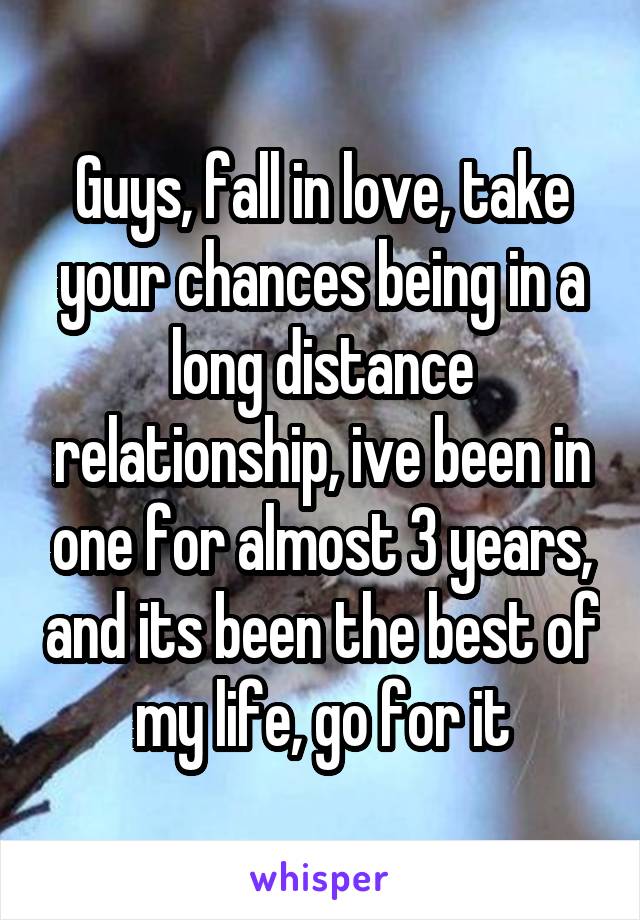 Guys, fall in love, take your chances being in a long distance relationship, ive been in one for almost 3 years, and its been the best of my life, go for it