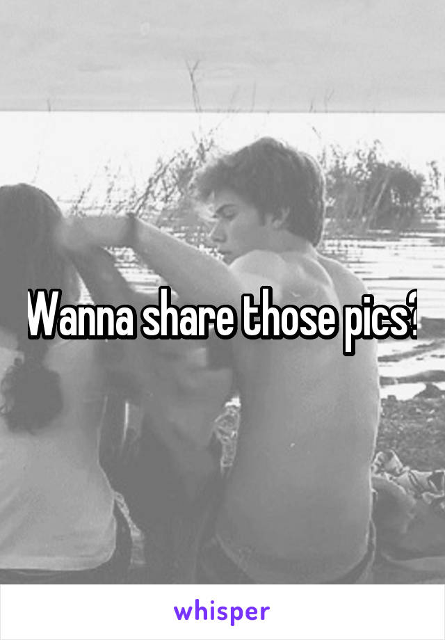 Wanna share those pics?