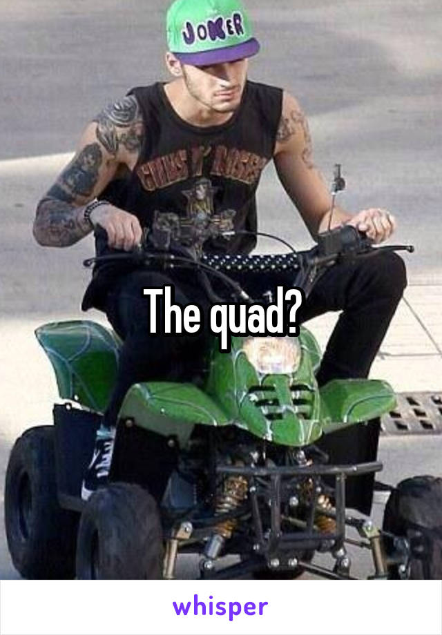 The quad?