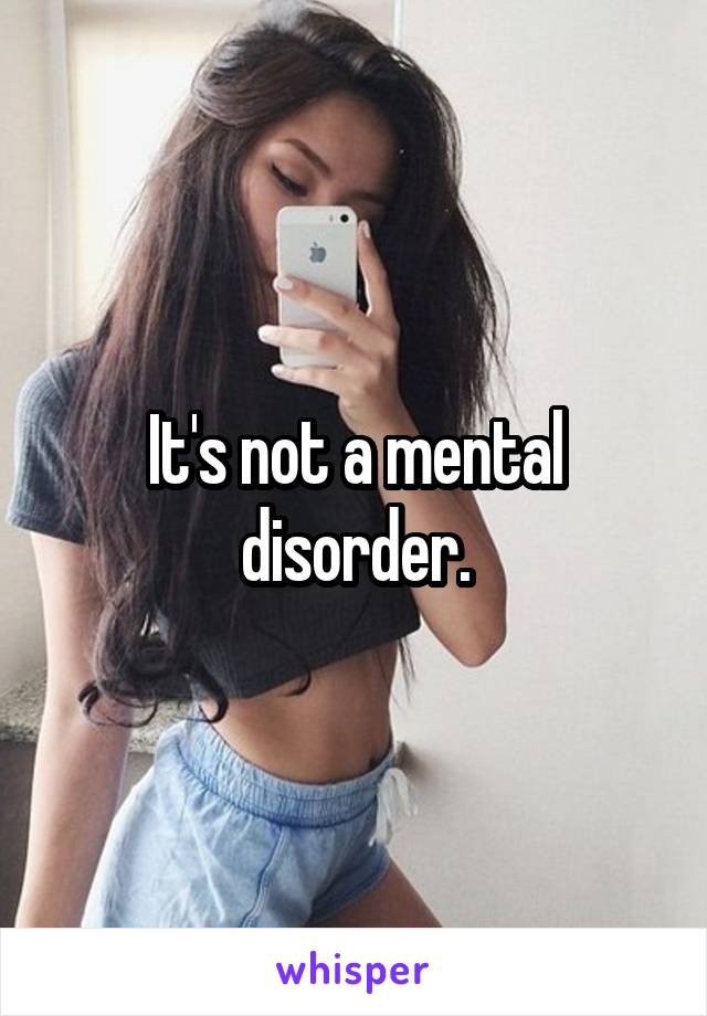 It's not a mental disorder.