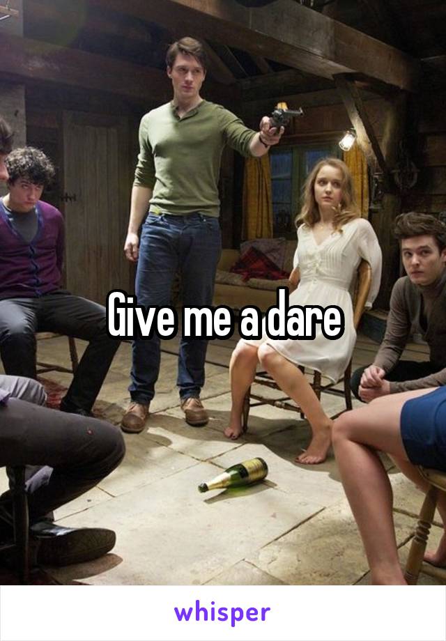 Give me a dare