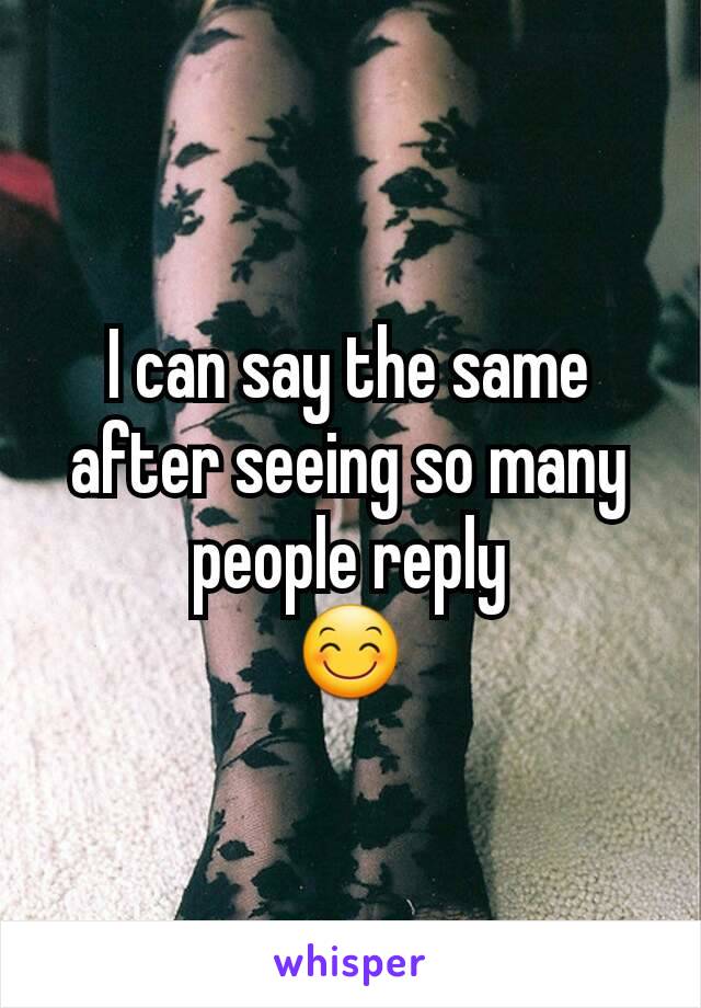 I can say the same after seeing so many people reply
😊