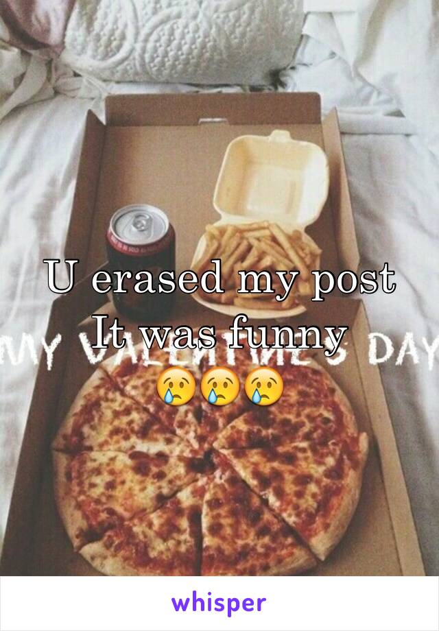 U erased my post
It was funny
😢😢😢