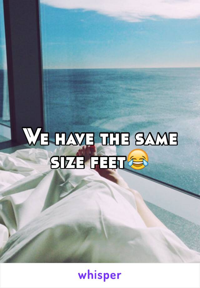 We have the same size feet😂