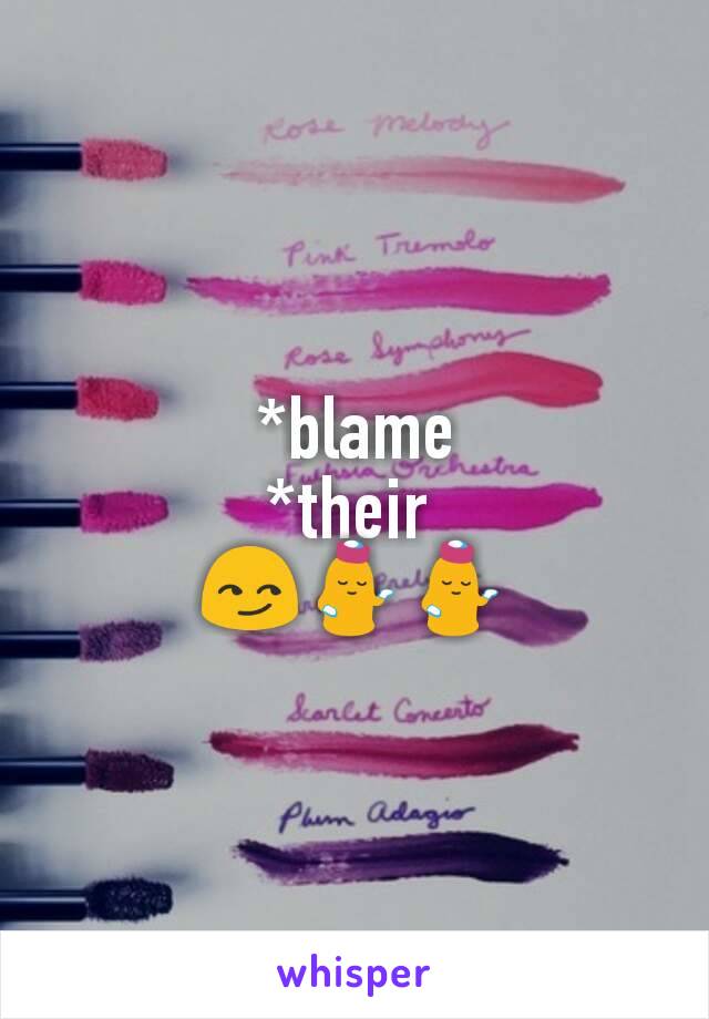 *blame
*their 
😏💁💁