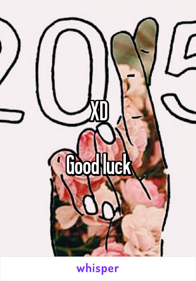 XD

Good luck