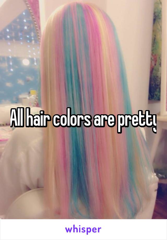 All hair colors are pretty