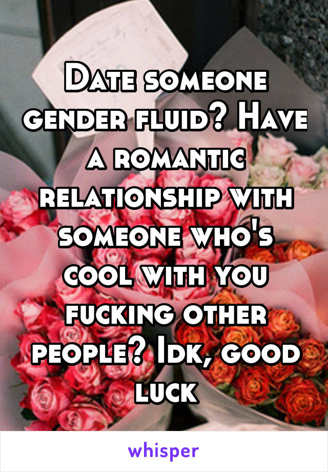 Date someone gender fluid? Have a romantic relationship with someone who's cool with you fucking other people? Idk, good luck